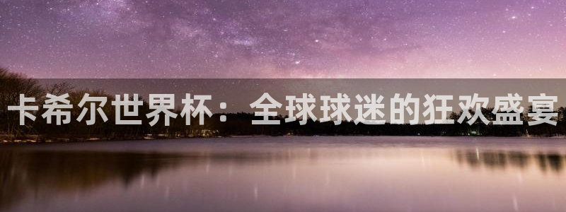 世界杯欧洲预选赛赛程：卡希尔世界杯：全球球迷的狂欢盛宴