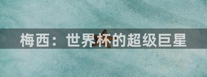 足球世界杯2026年赛程时间表:梅西:世界杯的超级巨星