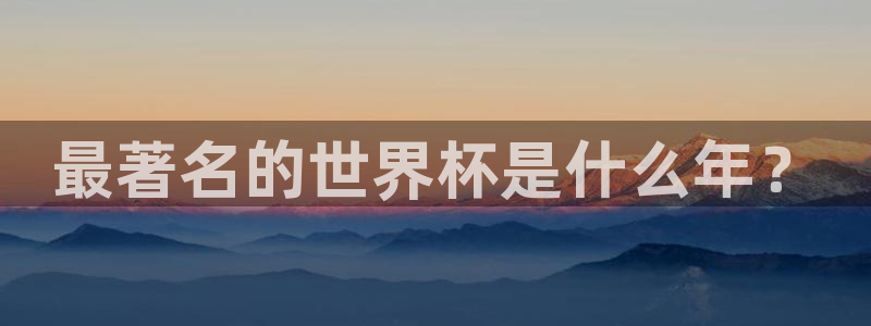 世界杯比赛直播：最著名的世界杯是什么年？